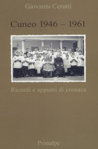 9788863874129 - Cuneo 1946-1961. Ricordi e appunti di cronaca