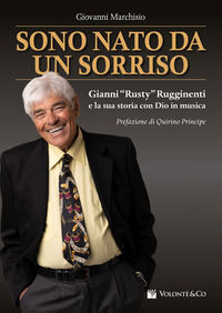 9788863889154 - Sono nato da un sorriso. Gianni «Rusty» Rugginenti e la sua storia con Dio in musica