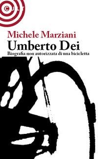 9788863920000 - Umberto Dei. Biografia non autorizzata di una bicicletta