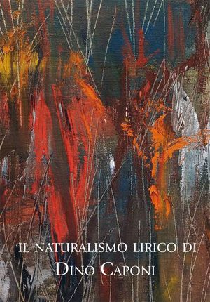 9788863940268 - Naturalismo lirico di Dino Caponi. Ediz. illustrata