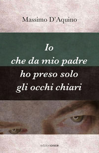 9788864024639 - Io che da mio padre ho preso solo gli occhi chiari