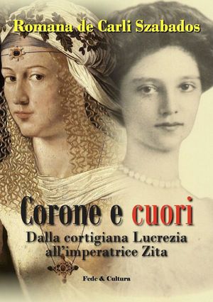 9788864091440 - Corone e cuori. Dalla cortigiana Lucrezia all'imperatrice Zita