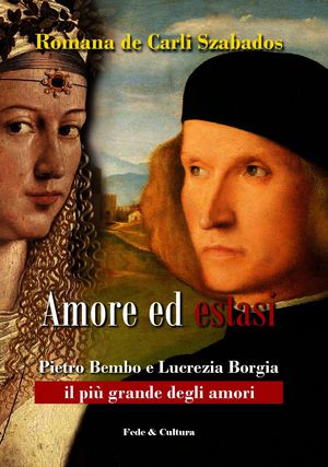 9788864091976 - Amore ed estasi. Pietro Bembo e Lucrezia Borgia il più grande degli amori
