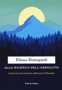 9788864097763 - Alla ricerca dell'Assoluto. Confessioni di un'anima affamata di Paradiso
