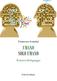 9788864098333 - Umano solo umano. Il mistero del linguaggio