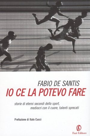 9788864110288 - Io ce la potevo fare. Storie di eterni secondi dello sport, mediocri con il cuore, talenti sprecati