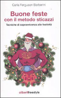 9788864310367 - Buone feste con il metodo sticazzi. Tecniche di sopravvivenza alle festività