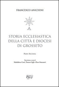9788864334783 - Storia ecclesiastica della città e diocesi di Grosseto. Vol. 2
