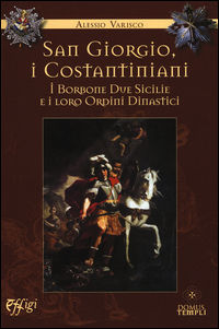 9788864336039 - San Giorgio, i costantiniani, i Borboni Due Sicilie e i loro ordini dinastici
