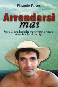 9788864337210 - Arrendersi mai. Storia di una battaglia che possiamo vincere contro la sclerosi moltipla