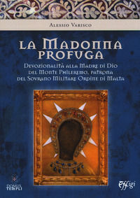 9788864337302 - La Madonna profuga. Storia della devozionalità della Madre del monte Phileremo: da Rodi a Cetinjie