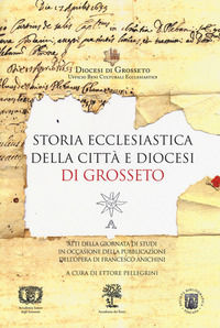 9788864338125 - Storia ecclesiastica della città e diocesi di Grosseto. Atti della Giornata di studi (Grosseto, 13 giugno 2015)