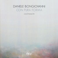 9788864339689 - Daniele Bongiovanni. Con pura forma. Catalogo della mostra (Torino, 30 gennaio-9 marzo 2019). Ediz. illustrata