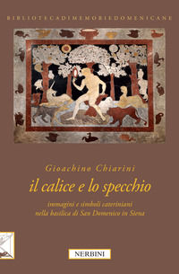 9788864341194 - Il calice e lo specchio. Immagini e simboli cateriniani nella Basilica di San Domenico in Siena. Ediz. illustrata