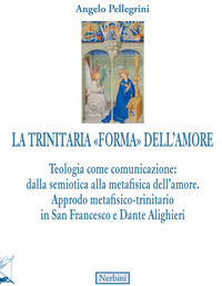 9788864343860 - La trinitaria «forma» dell'amore. Teologia come comunicazione: dalla semiotica alla metafisica dell'amore. Approdo metaf