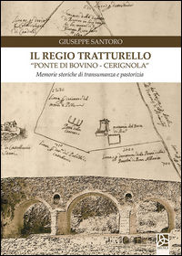 9788864364650 - Il regio tratturello «ponte di Bovino-Cerignola». Memorie storiche di transumanza e pastorizia