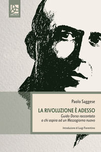 9788864366036 - La rivoluzione è adesso. Guido Dorso raccontato a chi aspira ad un Mezzogiorno nuovo