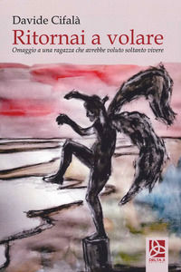 9788864368344 - Ritornai a volare. Omaggio a una ragazza che avrebbe voluto soltanto vivere