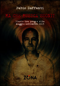 9788864384382 - Ma che musica suoni? Diario tra prog e vita. Maggio/settembre 2013