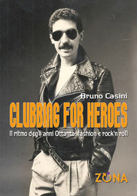 9788864386966 - Clubbing for heroes. Il ritmo degli anni Ottanta: fashion e rock'n roll