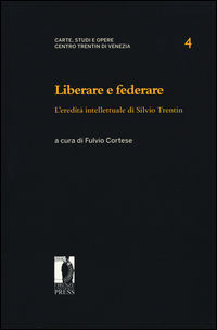 9788864533117 - Liberare e federare. L'eredità intellettuale di Silvio Trentin