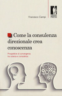 9788864536408 - Come la consulenza direzionale crea conoscenza. Prospettive di convergenza tra scienza e consulenza