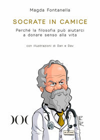 9788864544533 - Socrate in camice. Perché la filosofia può aiutarci a donare senso alla vita. Con illustrazioni di Dan e Dav