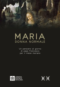 9788864544557 - Maria donna normale. Un pensiero al giorno di Papa Francesco per il mese Mariano. Ediz. ad alta leggibilità