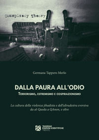 9788864582245 - Dalla paura all'odio. Terrorismo, estremismo e cospirazionismo. La cultura della violenza jihadista e dell'ultradestra e