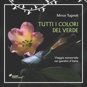 9788864590448 - Tutti i colori del verde. Viaggio sensoriale nei giardini d'Italia. Ediz. illustrata
