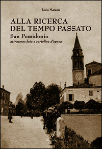 9788864622422 - Alla ricerca del tempo passato. San Possidonio attraverso foto e cartoline d'epoca. Ediz. illustrata