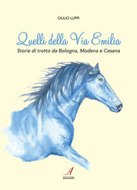9788864627540 - Quelli della Via Emilia. Storie di trotto da Bologna, Modena e Cesena