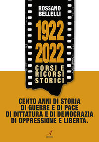 9788864629711 - 1922-2022. Corsi e ricorsi storici. Cento anni di storia di guerre e di pace di dittatura e di democrazia di oppressione