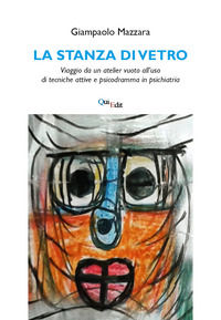 9788864645926 - La stanza di vetro. Viaggio da un atelier vuoto all'uso di tecniche attive e psicodramma in psichiatria