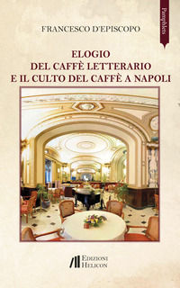 9788864666303 - Elogio del caffè letterario e il culto del caffè a Napoli