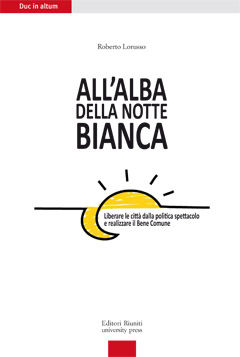 9788864730325 - All'alba della Notte Bianca. Liberare la città dalla politica spettacolo e realizzare il bene comune