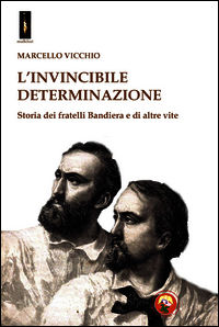 9788864960548 - L'invincibile determinazione. Storia dei fratelli Bandiera e di altre vite