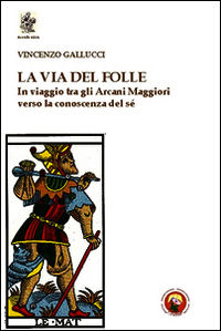9788864961620 - La via del folle. In viaggio tra gli Arcani Maggiori verso la conoscenza del sé