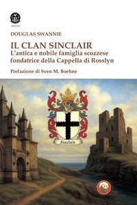 9788864968629 - Il clan Sinclair. L'antica e nobile famiglia scozzese fondatrice della Cappella di Rosslyn