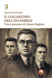 9788864968766 - Il logaritmo dell'invisibile. Vita e pensiero di Arturo Reghini