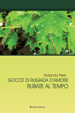 9788864989815 - Gocce di rugiada d'amore rubate al tempo