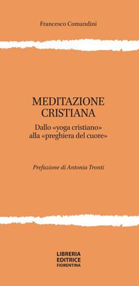9788865001721 - Meditazione cristiana. Dallo «yoga cristiano» alla «preghiera del cuore»