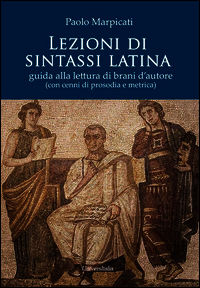 9788865077733 - Lezioni di sintassi latina. Guida alla lettura di brani d'autore (con cenni di prosodia e metrica)