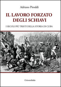 9788865078013 - Il lavoro forzato degli schiavi. I secoli più tristi della storia di Cuba