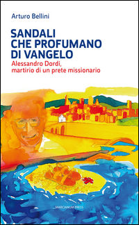 9788865124154 - Sandali che profumano di Vangelo. Alessandro Dordi, martirio di un prete missionario