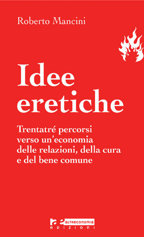 9788865160015 - Idee eretiche. Trentatré percorsi verso un'economia delle relazioni, della cura e del bene comune