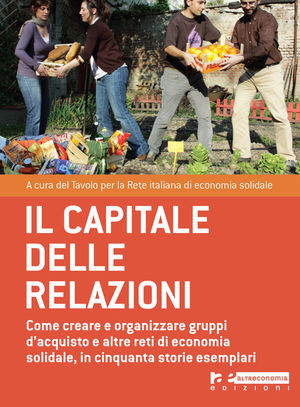 9788865160176 - Il capitale delle relazioni. Come creare e organizzare gruppi d'acquisto e altre reti di economia solidale, in cinquanta