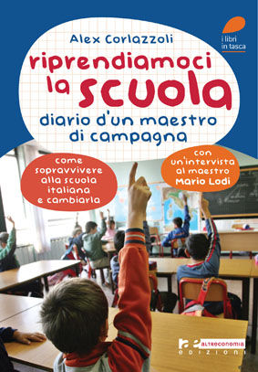 9788865160510 - Riprendiamoci la scuola. Diario d'un maestro di campagna. Come sopravvivere alla scuola italiana e cambiarla