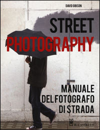 9788865207383 - Street photography. Manuale del fotografo di strada. Ediz. illustrata