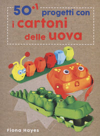9788865208922 - 50+1 progetti con i cartoni delle uova. Ediz. a colori